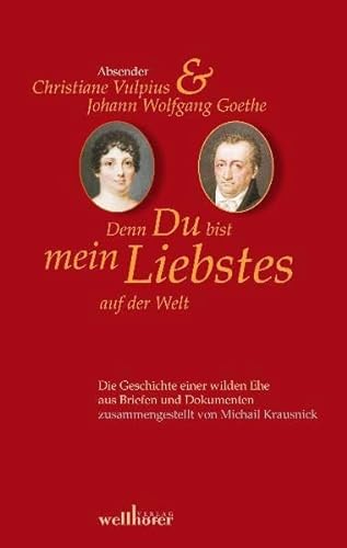 Denn Du bist mein Liebstes auf der Welt: Briefwechsel Christiane Vulpius und Johannn Wolfgang von Goethe: Briefwechsel Goethe-Christiane Vulpius von Wellhfer Verlag
